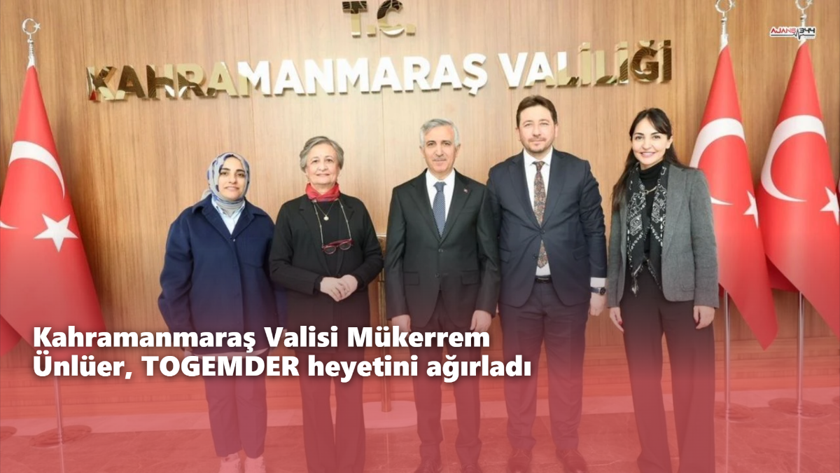 Kahramanmaraş Valisi Mükerrem Ünlüer, TOGEMDER heyetini ağırladı